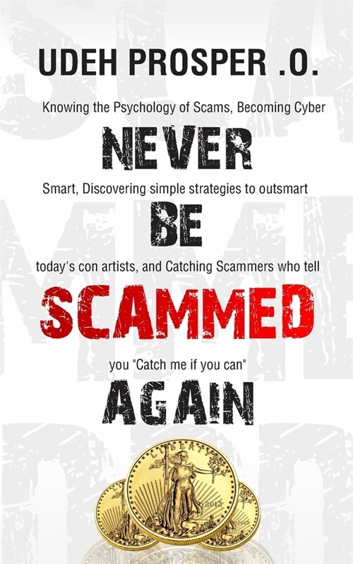 Never Be Scammed Again: Knowing the Psychology of Scams, Becoming Cybersmart, Discovering Simple Strategies to outsmart todays Con Artists, a (Paperback)