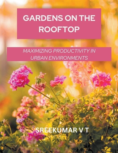 Gardens on the Rooftop: Maximizing Productivity in Urban Environments (Paperback)