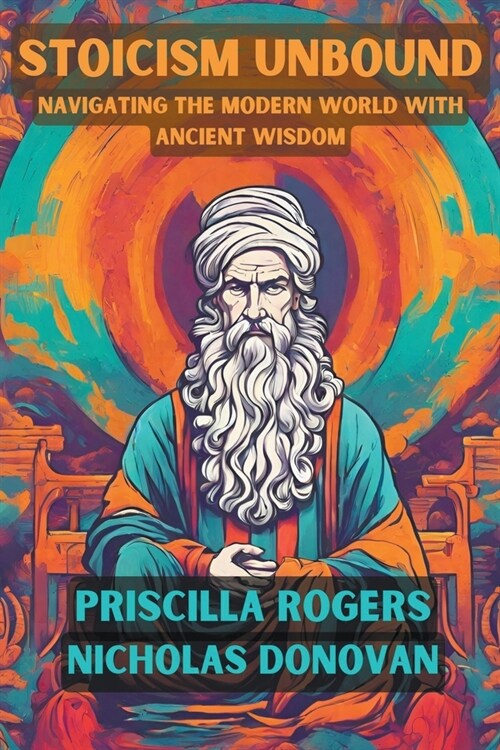 Stoicism Unbound: Navigating the Modern World with Ancient Wisdom (Paperback)