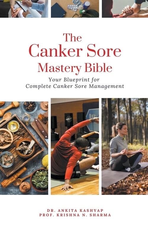 The Canker Sore Mastery Bible: Your Blueprint for Complete Canker Sore Management (Paperback)
