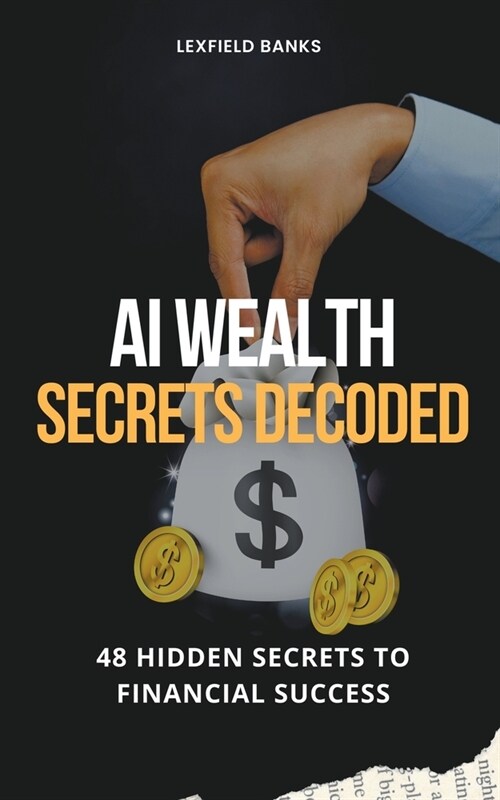 AI Wealth Secrets Decoded: 48 Hidden Secrets to Financial Success (Paperback)