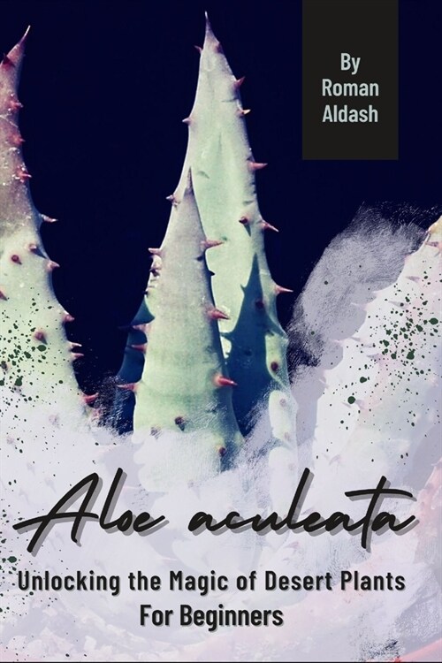 Aloe aculeata: Unlocking the Magic of Desert Plants, For Beginners (Paperback)