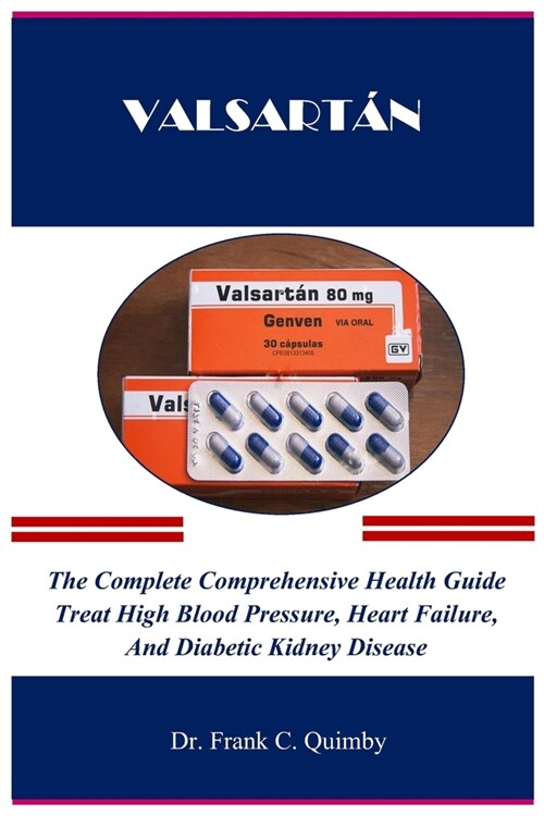 Valsart?: The Complete Comprehensive Health Guide Treat High Blood Pressure, Heart Failure, And Diabetic Kidney Disease (Paperback)