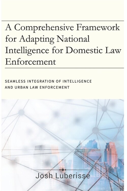 A Comprehensive Framework for Adapting National Intelligence for Domestic Law Enforcement (Paperback)