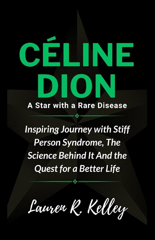 C?ine Dion, A Star with a Rare Disease: Inspiring Journey with Stiff Person Syndrome, The Science Behind It And the Quest for a Better Life (Paperback)