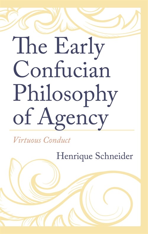 The Early Confucian Philosophy of Agency: Virtuous Conduct (Hardcover)