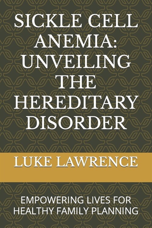 Sickle Cell Anemia: Unveiling the Hereditary Disorder: Empowering Lives for Healthy Family Planning (Paperback)