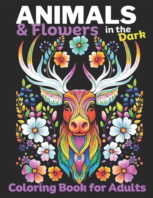 Animals & Flowers in the Dark: Adult Coloring Book for Women 50 Unique dark coloring book designs for adults: Mindfulness coloring for Stress relief (Paperback)
