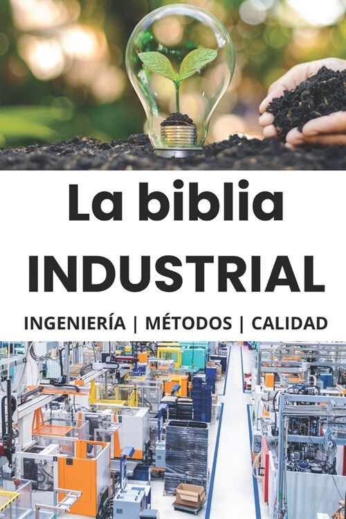La biblia Industrial - Ingenier?, Metodolog?s y Calidad: 5S, Pareto, Lean Manufacturing, Six Sigma, Kaizen, Total Quality Management, ISO, OHSAS, In (Paperback)