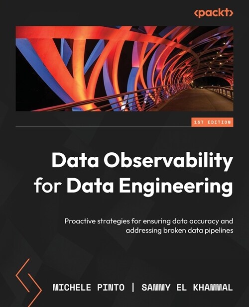Data Observability for Data Engineering: Proactive strategies for ensuring data accuracy and addressing broken data pipelines (Paperback)