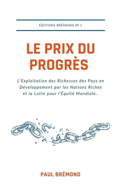 Le Prix du Progr?: LExploitation des Richesses des Pays en D?eloppement par les Nations Riches et la Lutte pour l?uit?Mondiale (Paperback)