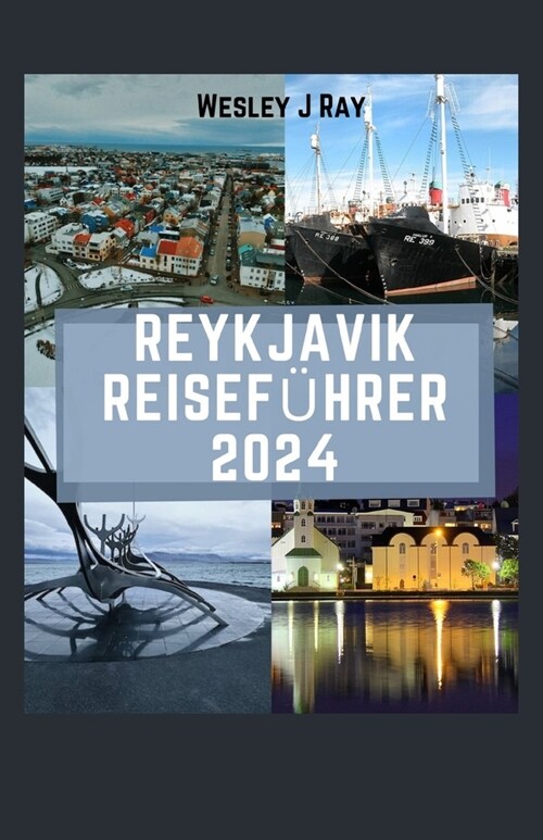 Reykjavik Reisef?rer 2024: Begeben Sie sich auf eine bezaubernde Reise und entdecken Sie Reykjaviks Charme, Kultur und Naturwunder (Paperback)