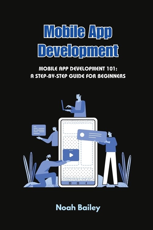 Mobile App Development: Mobile App Development 101: A Step-by-Step Guide for Beginners (Paperback)