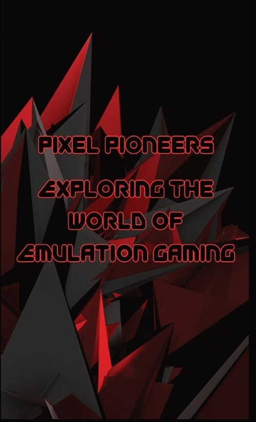 Pixel Pioneers: Exploring the World of Emulation Gaming (Paperback)