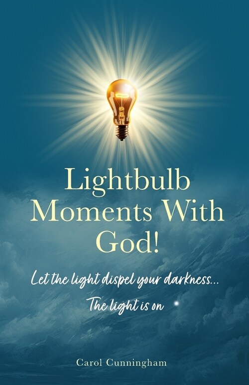 Lightbulb Moments With God!: Let The Light Dispel Your Darkness -- The Light is On! (Paperback)