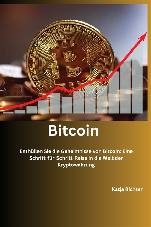 Bitcoin: Enth?len Sie die Geheimnisse von Bitcoin: Eine Schritt-f?-Schritt-Reise in die Welt der Kryptow?rung (Paperback)