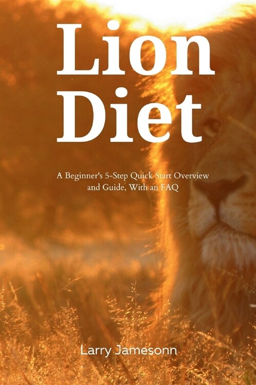 The Lion Diet: A Beginners 3-Step Quick Start Overview and Guide, With an FAQ (Paperback)