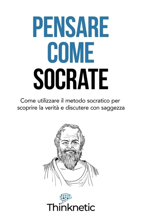 Pensare come Socrate: Come utilizzare il metodo socratico per scoprire la verit?e discutere con saggezza (Paperback)