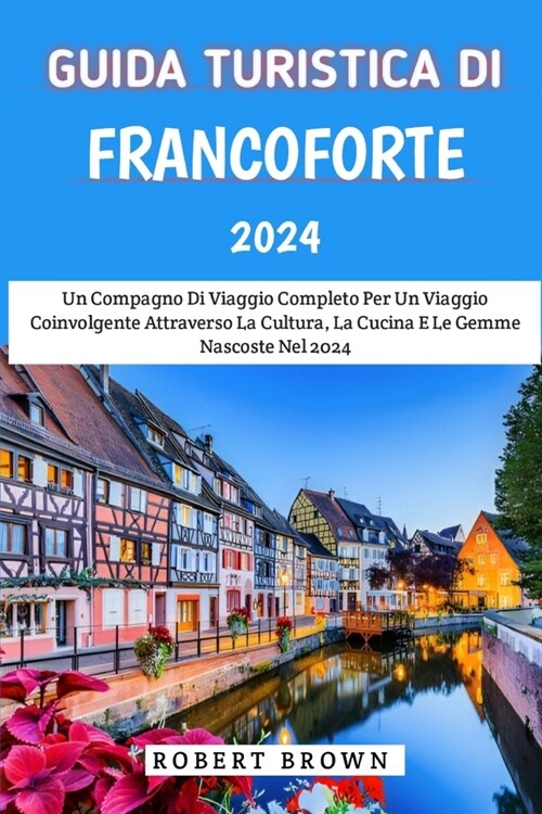 Guida Turistica Di Francoforte 2024: Un Compagno Di Viaggio Completo Per Un Viaggio Coinvolgente Attraverso La Cultura, La Cucina E Le Gemme Nascoste (Paperback)