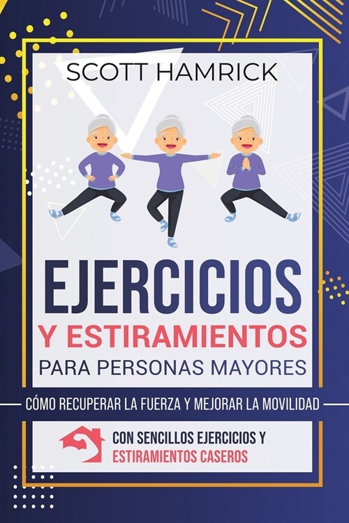 Ejercicios y estiramientos para personas mayores: C?o recuperar la fuerza y mejorar la movilidad con sencillos ejercicios y estiramientos caseros (Paperback)