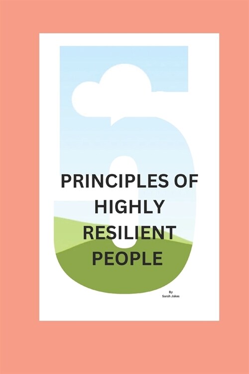 5 Principles of Highly Resilient People: Why Some People Succeed When Others Fail (Paperback)