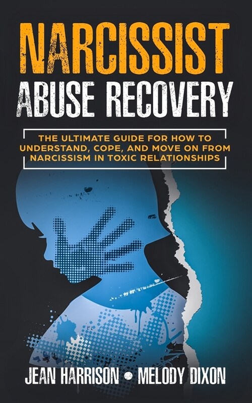 Narcissist Abuse Recovery: The Ultimate Guide for How to Understand, Cope, and Move on from Narcissism in Toxic Relationships (Paperback)