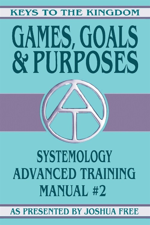 Games, Goals and Purposes: Systemology Advanced Training Course Manual #2 (Paperback)