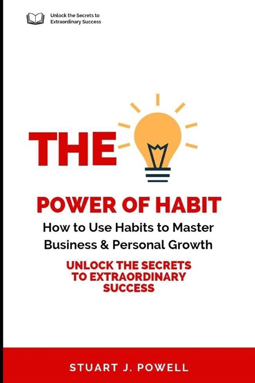 The Power of Habit: How to Use Habits to Master Business & Personal Growth: Unlock the Secrets to Extraordinary Success (Paperback)