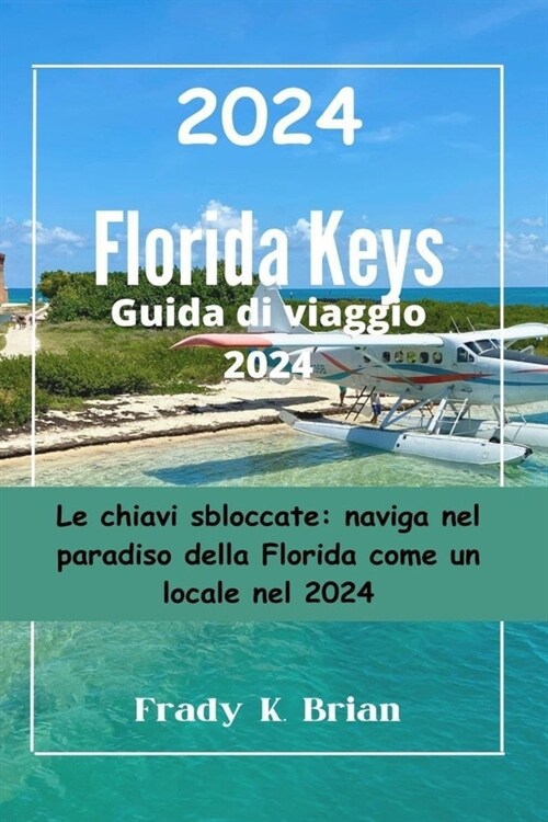 Florida Keys Guida di viaggio 2024: Le chiavi sbloccate: naviga nel paradiso della Florida come un locale nel 2024 (Paperback)