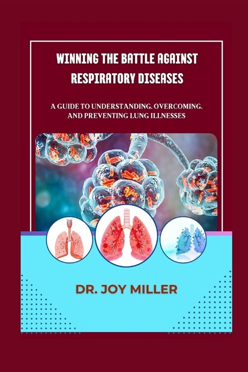 Winning the Battle Against Respiratory Diseases: A Guide to Understanding, Overcoming, and Preventing Lung Illnesses (Paperback)