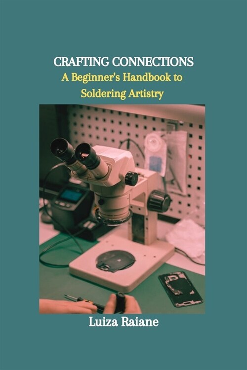 Crafting Connections: A Beginners Handbook to Soldering Artistry (Paperback)