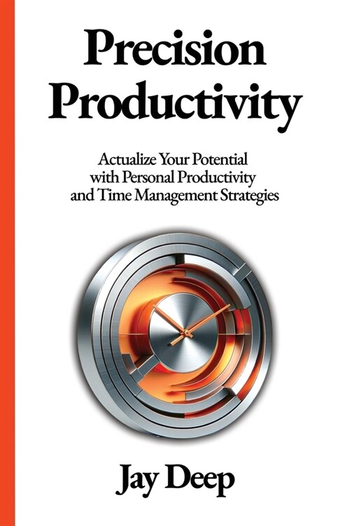 Precision Productivity: Actualize Your Potential with Personal Productivity and Time Management Strategies (Paperback)