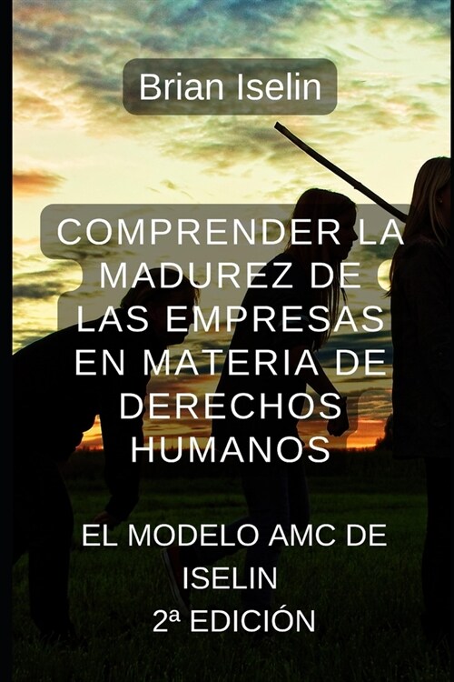 Comprender la madurez de las empresas en materia de derechos humanos: El modelo AMC de Iselin (Paperback)