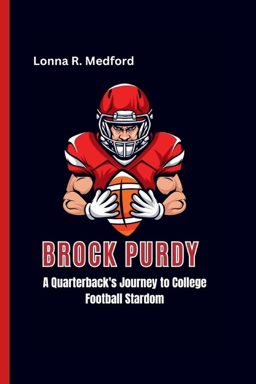 Brock Purdy: A Quarterbacks Journey to College Football Stardom (Paperback)