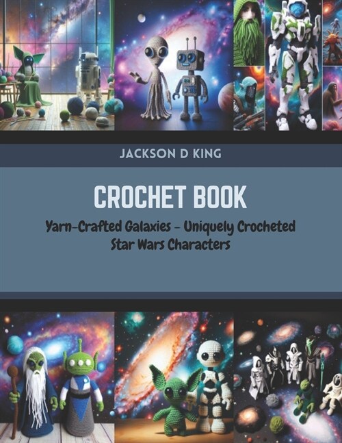 Crochet Book: Yarn-Crafted Galaxies - Uniquely Crocheted Star Wars Characters (Paperback)