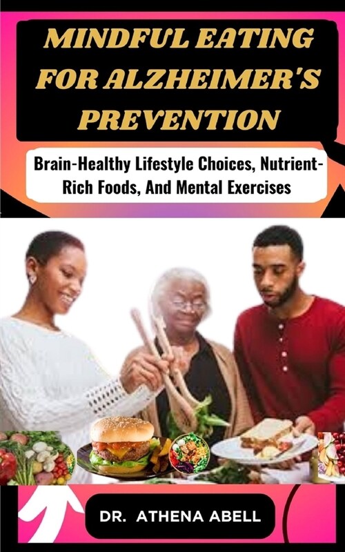 Mindful Eating for Alzheimers Prevention: Brain-Healthy Lifestyle Choices, Nutrient-Rich Foods, And Mental Exercises (Paperback)