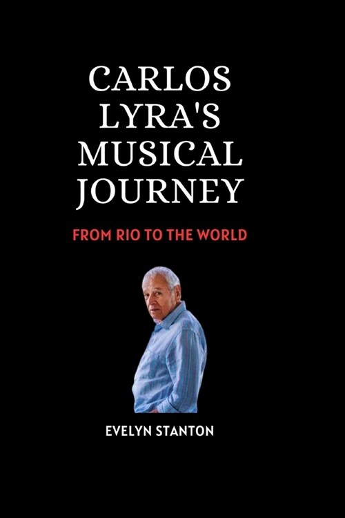 Carlos Lyras Musical Journey: From Rio to the World (Paperback)
