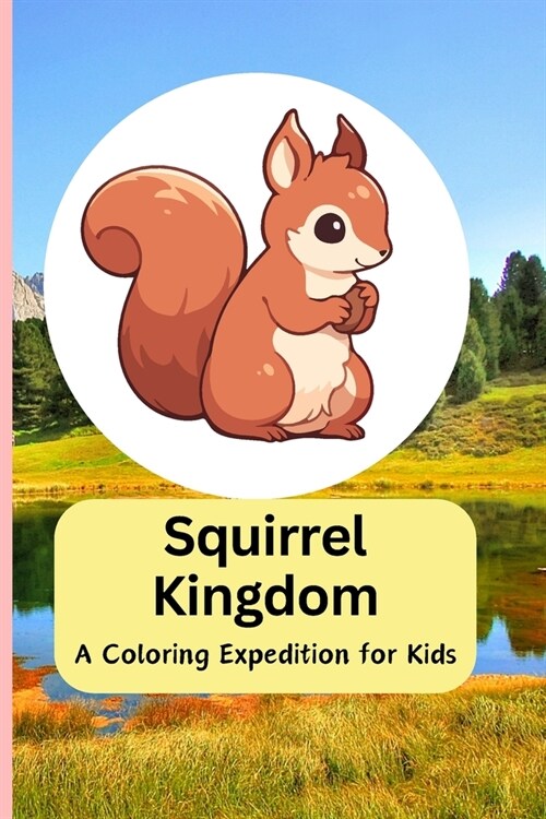 Squirrel Kingdom: A Coloring Expedition for Kids: Embark on a Whisker-Twitching Journey with Adorable Squirrel Illustrations (Paperback)