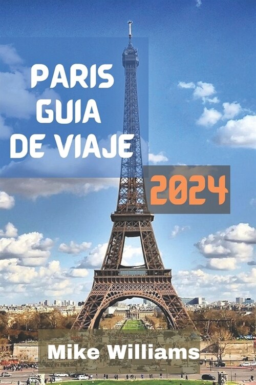 Par? Gu? de Viaje 2024: La Gu? Definitiva, Actualizada Y Completa Para Explorar La Capital Y La Ciudad M? Grande De Francia. (Paperback)