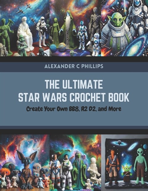The Ultimate Star Wars Crochet Book: Create Your Own BB8, R2 D2, and More (Paperback)