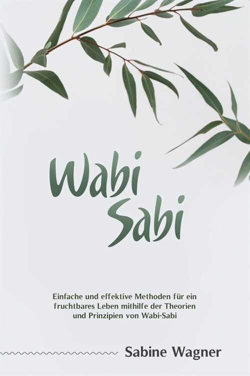 Wabi-Sabi: Einfache und effektive Methoden f? ein fruchtbares Leben mithilfe der Theorien und Prinzipien von Wabi-Sabi (Paperback)