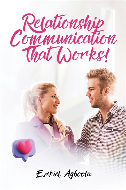 Relationship Communication That Works!: Couples Seeking to Enhance their Connection & Intimacy (Paperback)