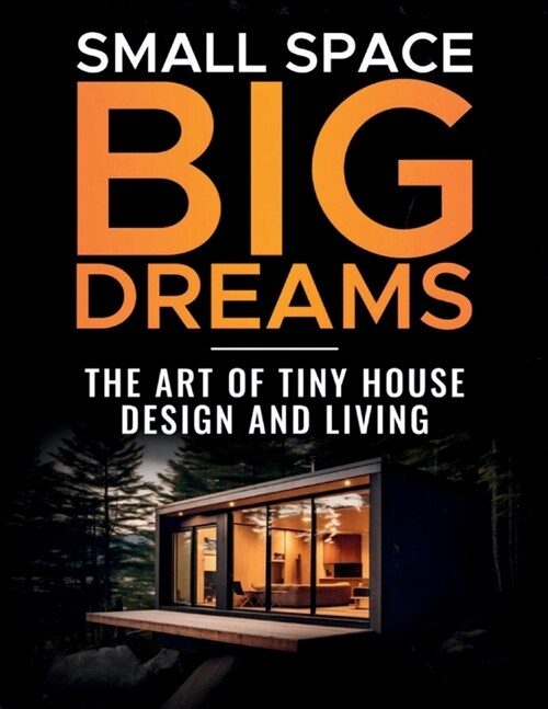 Small Space, Big Dreams: The Art of Tiny House Design and Living (Paperback)