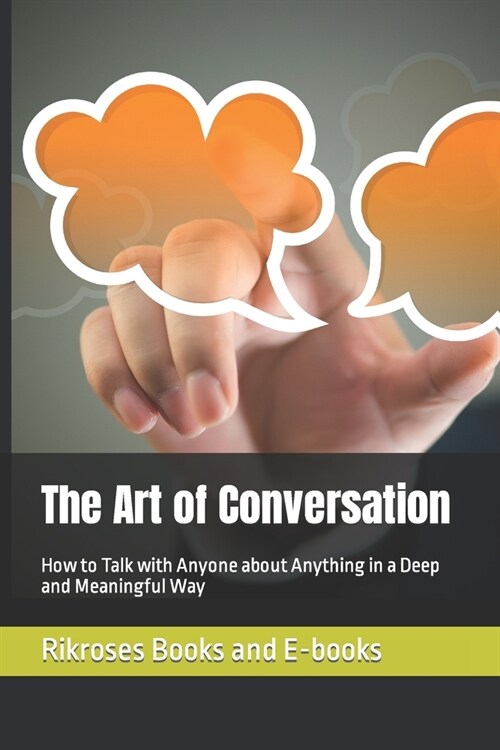 The Art of Conversation: How to Talk with Anyone about Anything in a Deep and Meaningful Way (Paperback)