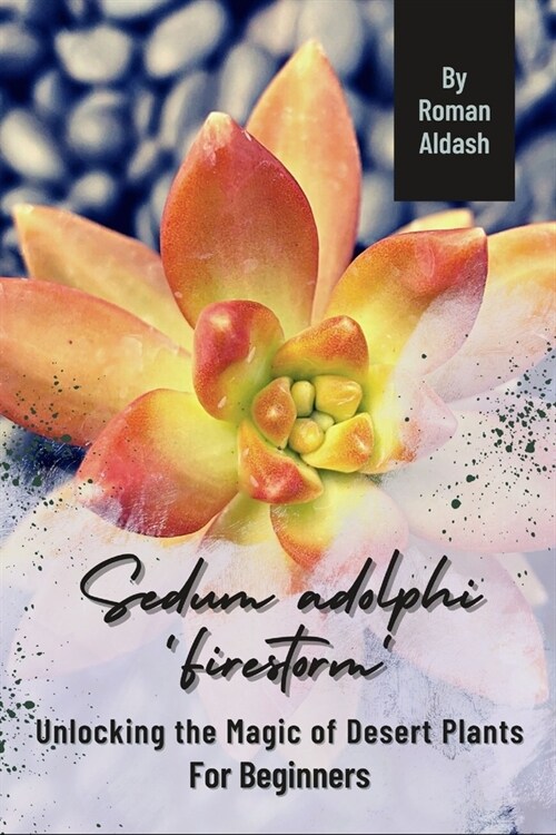 Sedum adolphi Firestorm: Unlocking the Magic of Desert Plants, For Beginners (Paperback)