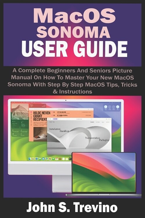 Macos Sonoma User Guide: A Complete Beginners And Seniors Picture Manual On How To Master Your New MacOS Sonoma With Step By Step MacOS Tips, T (Paperback)