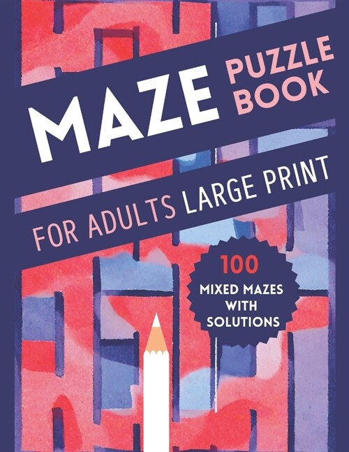 Maze Puzzle Book for Adults Large Print: 100 Mixed Mazes with Solutions Stress-Relief and Relaxation Activity Book for Seniors, Adults, and Teens (Paperback)