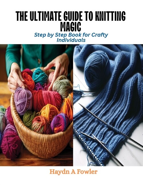 The Ultimate Guide to Knitting Magic: Step by Step Book for Crafty Individuals (Paperback)