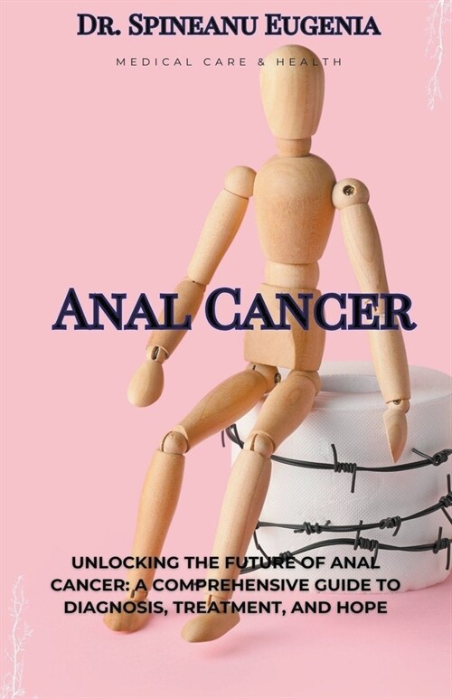 Anal Cancer: A Comprehensive Guide to Diagnosis, Treatment, and Hope (Paperback)