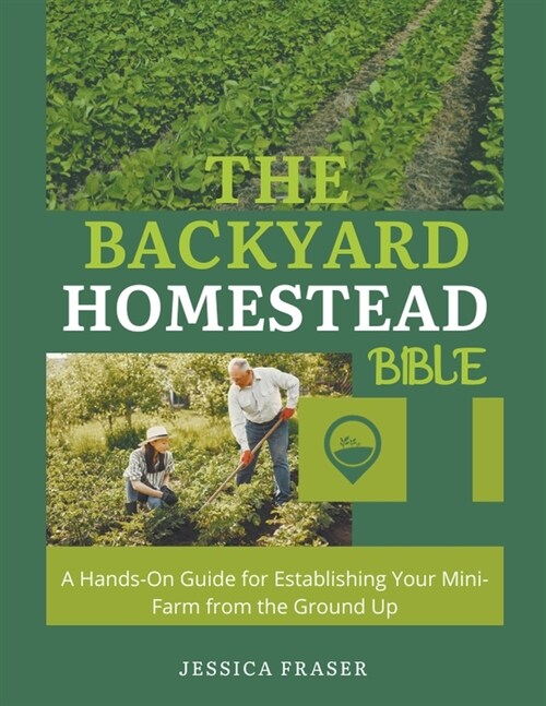 The Backyard Homestead Bible: A Hands-On Guide for Establishing Your Mini-Farm from the Ground Up (Paperback)